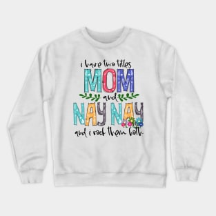 I Have Two Titles Mom and nay nay Mother's Day Gift 1 Crewneck Sweatshirt